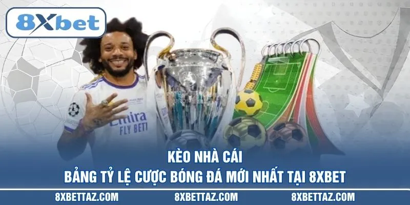 Kèo Nhà Cái – Bảng Tỷ Lệ Cược Bóng Đá Mới Nhất Tại 8XBET